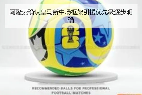 阿隆索确认皇马新中场框架引援优先级逐步明确
